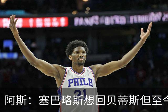 阿斯：塞巴略斯想回贝蒂斯但至今未明确表态，贝蒂斯不急着操作